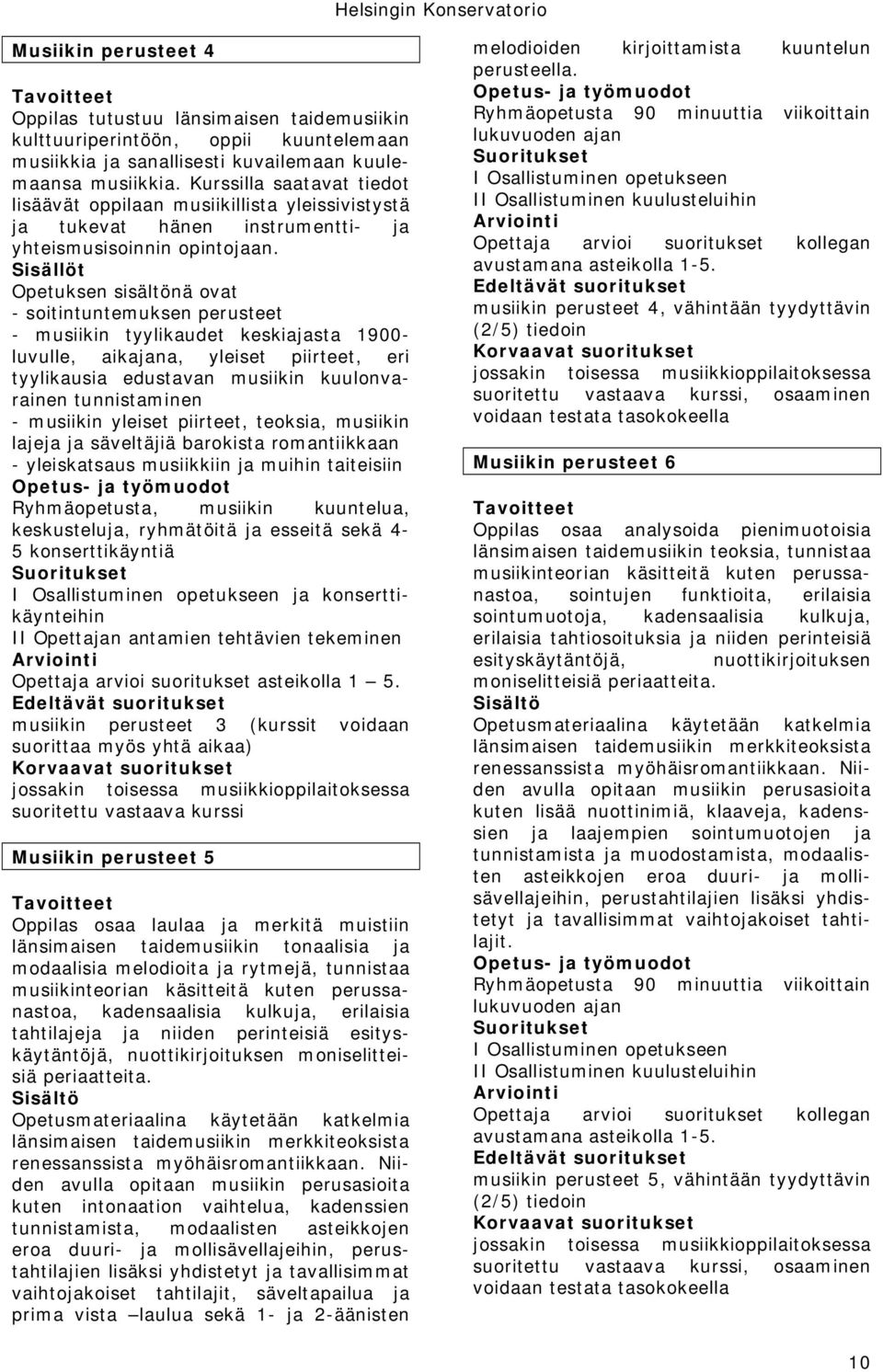 Sisällöt Opetuksen sisältönä ovat - soitintuntemuksen perusteet - musiikin tyylikaudet keskiajasta 1900- luvulle, aikajana, yleiset piirteet, eri tyylikausia edustavan musiikin kuulonvarainen