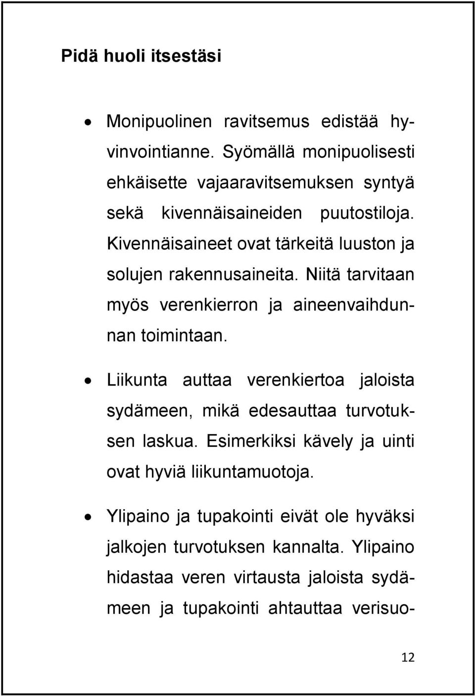 Kivennäisaineet ovat tärkeitä luuston ja solujen rakennusaineita. Niitä tarvitaan myös verenkierron ja aineenvaihdunnan toimintaan.