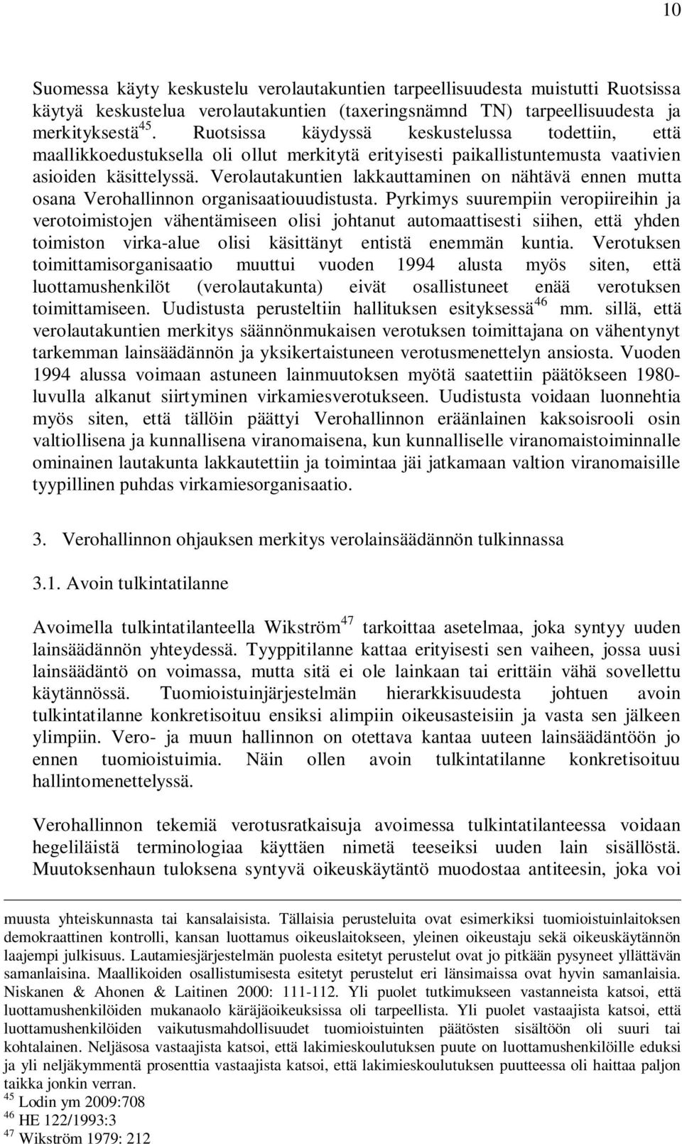 Verolautakuntien lakkauttaminen on nähtävä ennen mutta osana Verohallinnon organisaatiouudistusta.