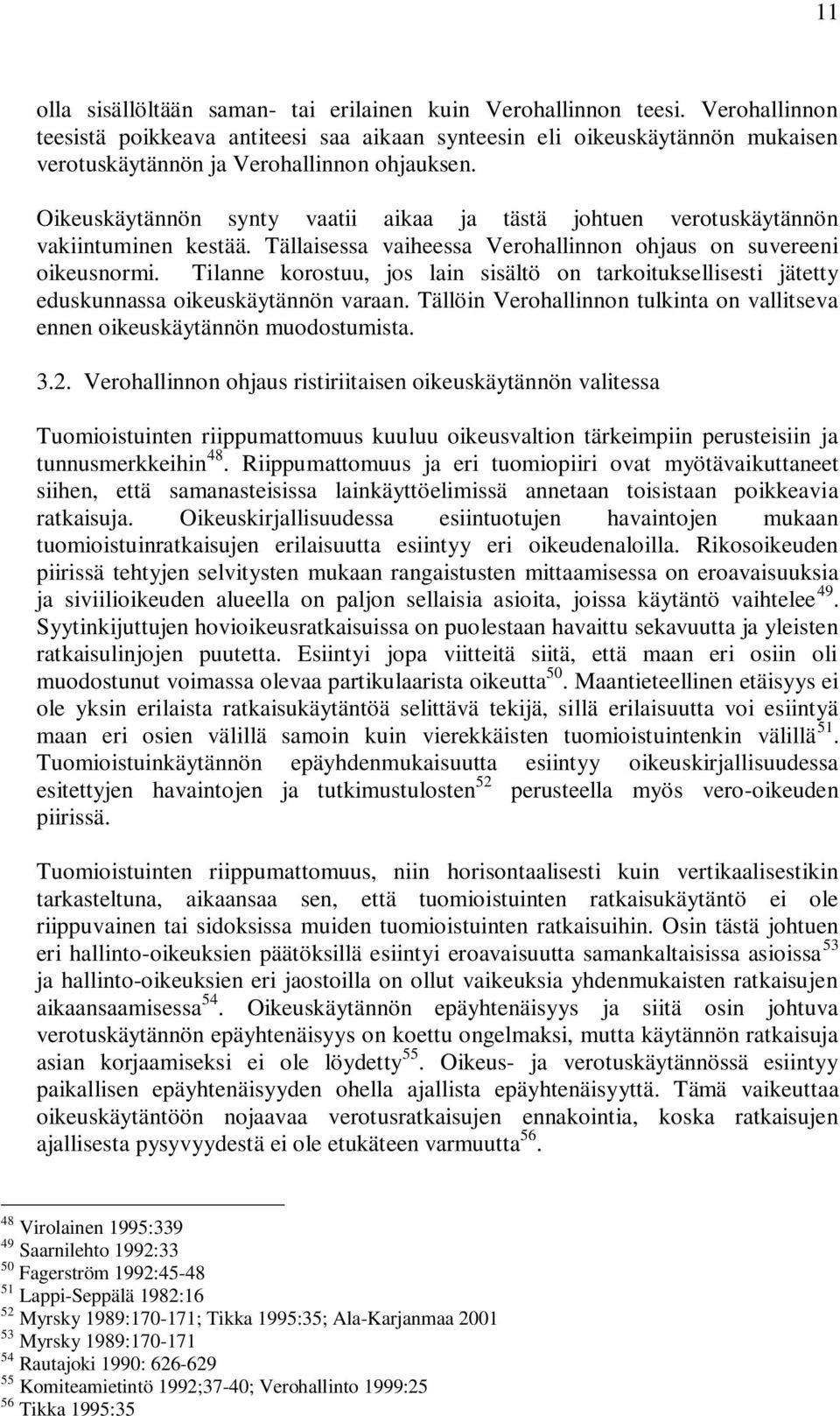 Oikeuskäytännön synty vaatii aikaa ja tästä johtuen verotuskäytännön vakiintuminen kestää. Tällaisessa vaiheessa Verohallinnon ohjaus on suvereeni oikeusnormi.