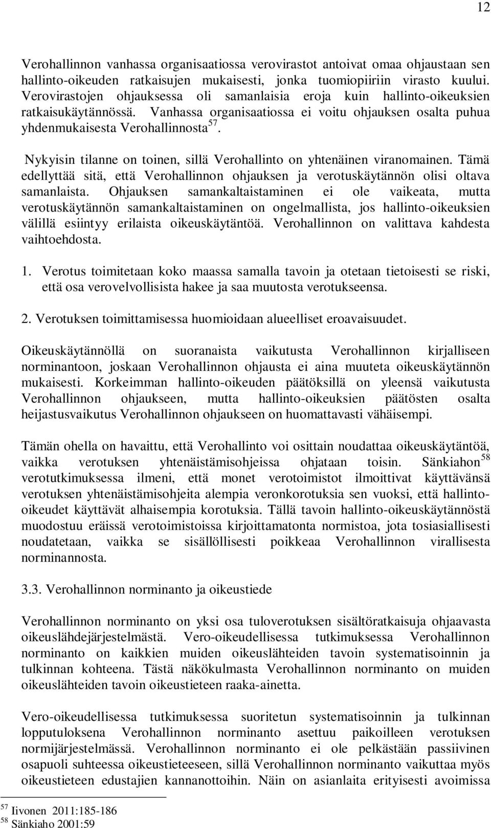 Nykyisin tilanne on toinen, sillä Verohallinto on yhtenäinen viranomainen. Tämä edellyttää sitä, että Verohallinnon ohjauksen ja verotuskäytännön olisi oltava samanlaista.