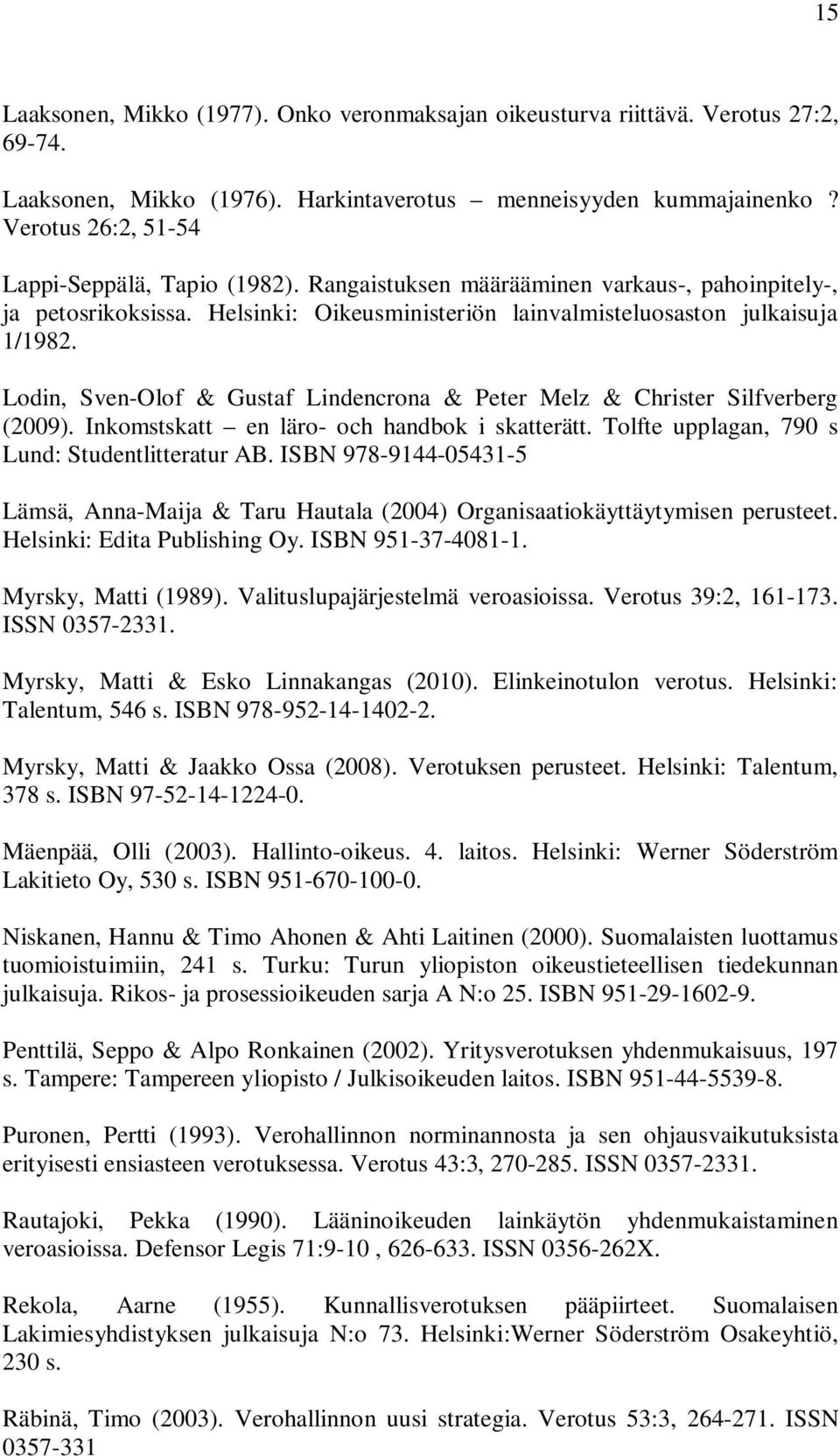 Lodin, Sven-Olof & Gustaf Lindencrona & Peter Melz & Christer Silfverberg (2009). Inkomstskatt en läro- och handbok i skatterätt. Tolfte upplagan, 790 s Lund: Studentlitteratur AB.