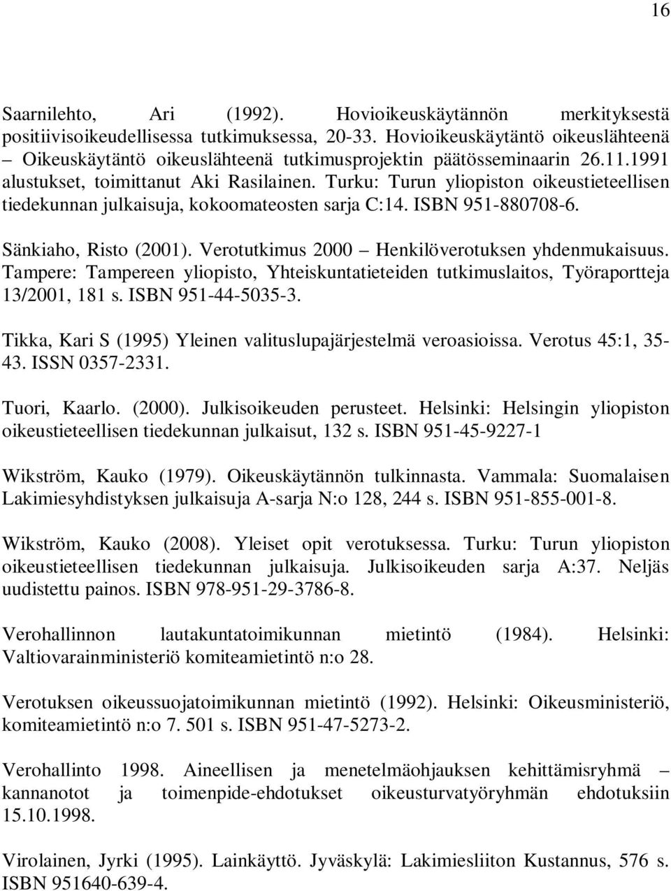 Turku: Turun yliopiston oikeustieteellisen tiedekunnan julkaisuja, kokoomateosten sarja C:14. ISBN 951-880708-6. Sänkiaho, Risto (2001). Verotutkimus 2000 Henkilöverotuksen yhdenmukaisuus.