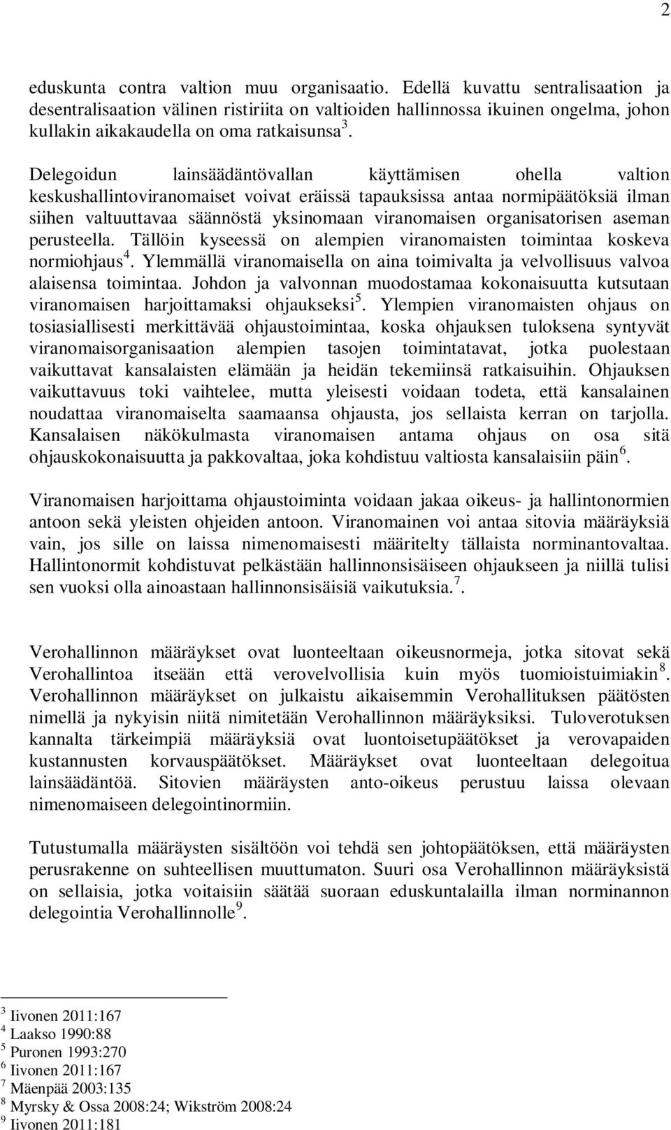 Delegoidun lainsäädäntövallan käyttämisen ohella valtion keskushallintoviranomaiset voivat eräissä tapauksissa antaa normipäätöksiä ilman siihen valtuuttavaa säännöstä yksinomaan viranomaisen