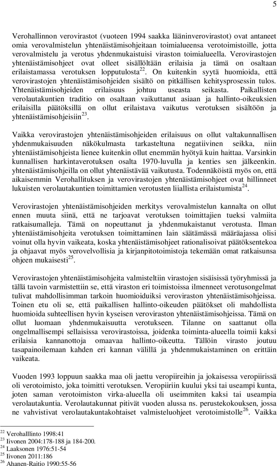 On kuitenkin syytä huomioida, että verovirastojen yhtenäistämisohjeiden sisältö on pitkällisen kehitysprosessin tulos. Yhtenäistämisohjeiden erilaisuus johtuu useasta seikasta.