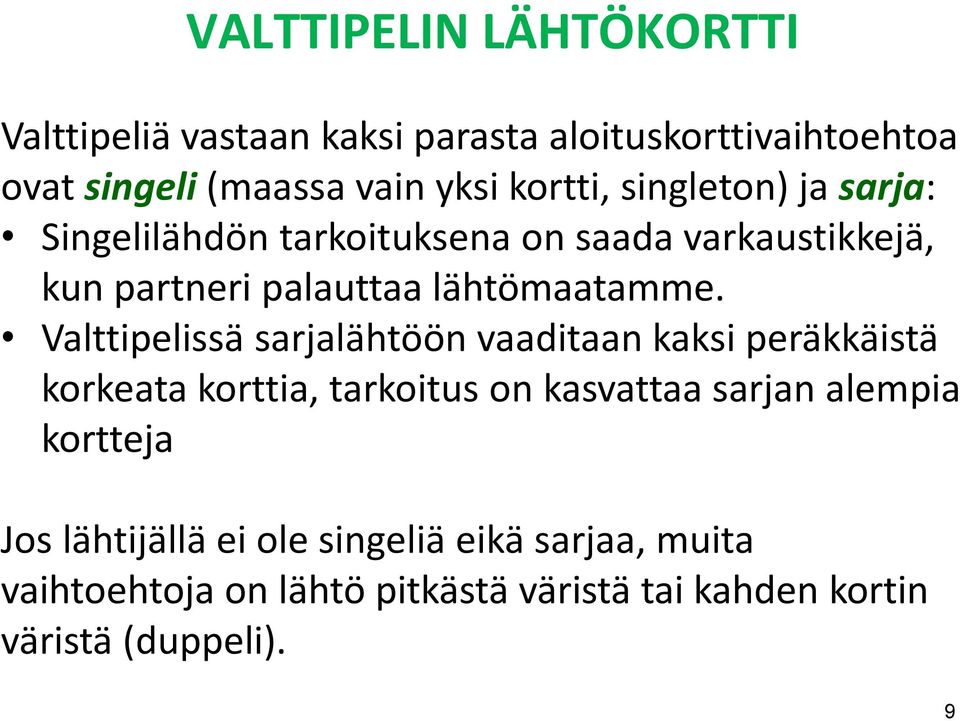 Valttipelissä sarjalähtöön vaaditaan kaksi peräkkäistä korkeata korttia, tarkoitus on kasvattaa sarjan alempia kortteja