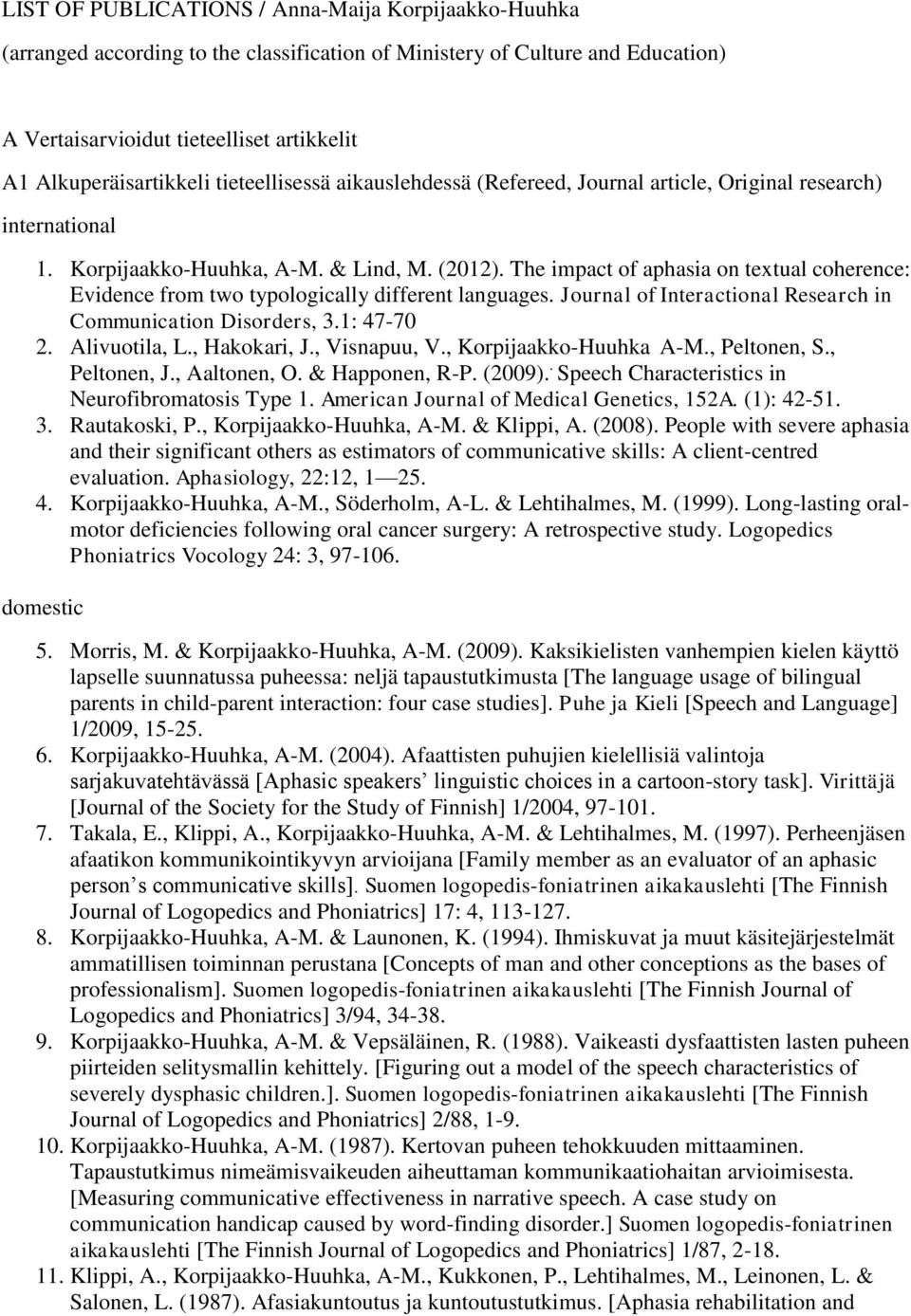 The impact of aphasia on textual coherence: Evidence from two typologically different languages. Journal of Interactional Research in Communication Disorders, 3.1: 47-70 2. Alivuotila, L.