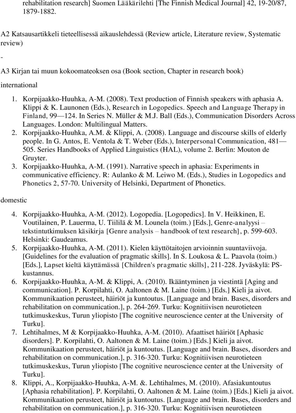 1. Korpijaakko-Huuhka, A-M. (2008). Text production of Finnish speakers with aphasia A. Klippi & K. Launonen (Eds.), Research in Logopedics. Speech and Language Therapy in Finland, 99 124.