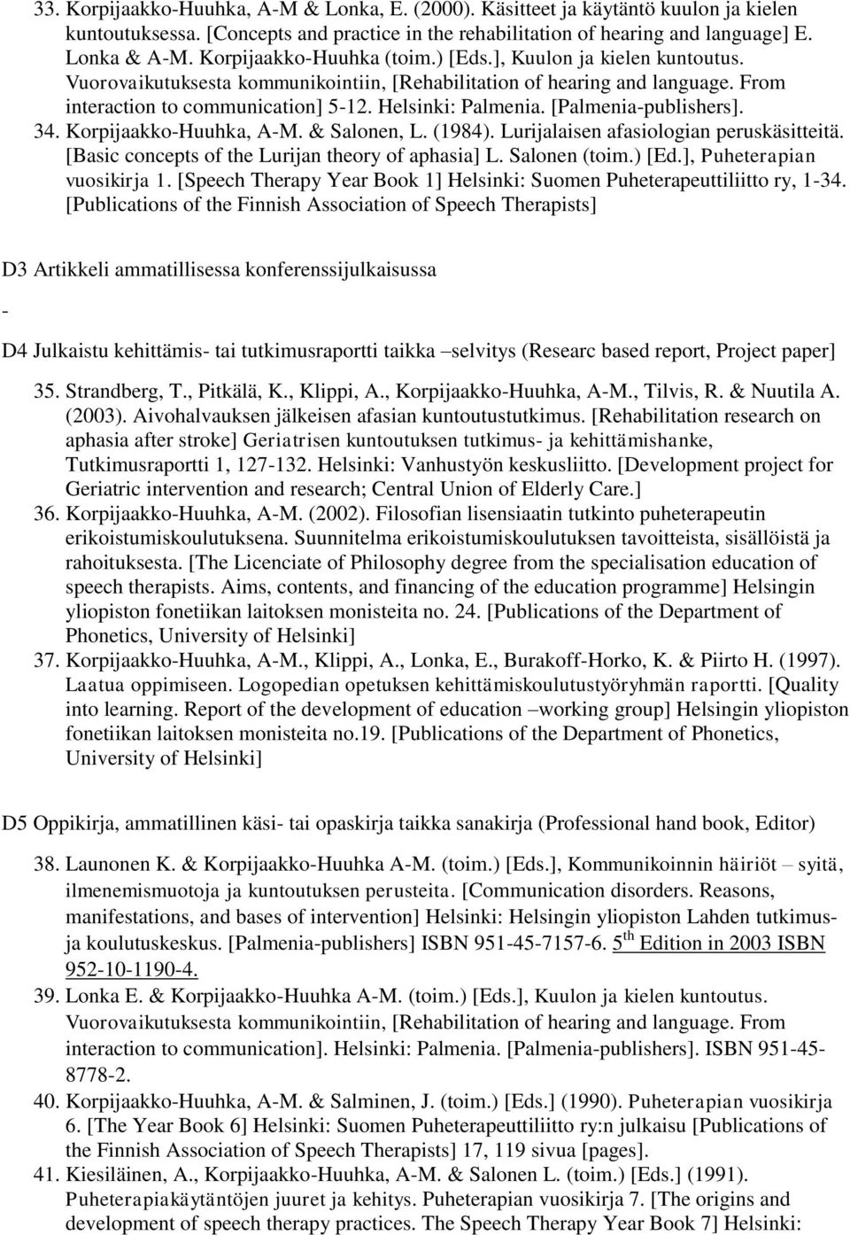 [Palmenia-publishers]. 34. Korpijaakko-Huuhka, A-M. & Salonen, L. (1984). Lurijalaisen afasiologian peruskäsitteitä. [Basic concepts of the Lurijan theory of aphasia] L. Salonen (toim.) [Ed.