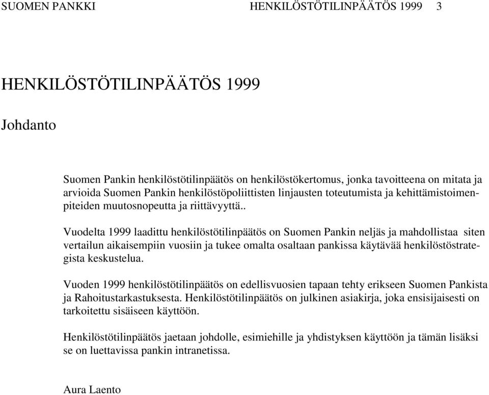 . Vuodelta 1999 laadittu henkilöstötilinpäätös on Suomen Pankin neljäs ja mahdollistaa siten vertailun aikaisempiin vuosiin ja tukee omalta osaltaan pankissa käytävää henkilöstöstrategista keskustelua.