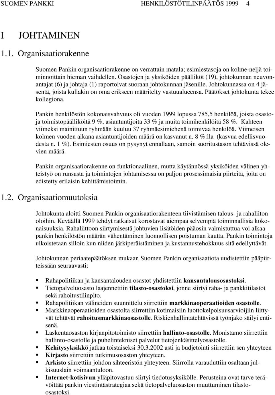 Johtokunnassa on 4 jäsentä, joista kullakin on oma erikseen määritelty vastuualueensa. Päätökset johtokunta tekee kollegiona.