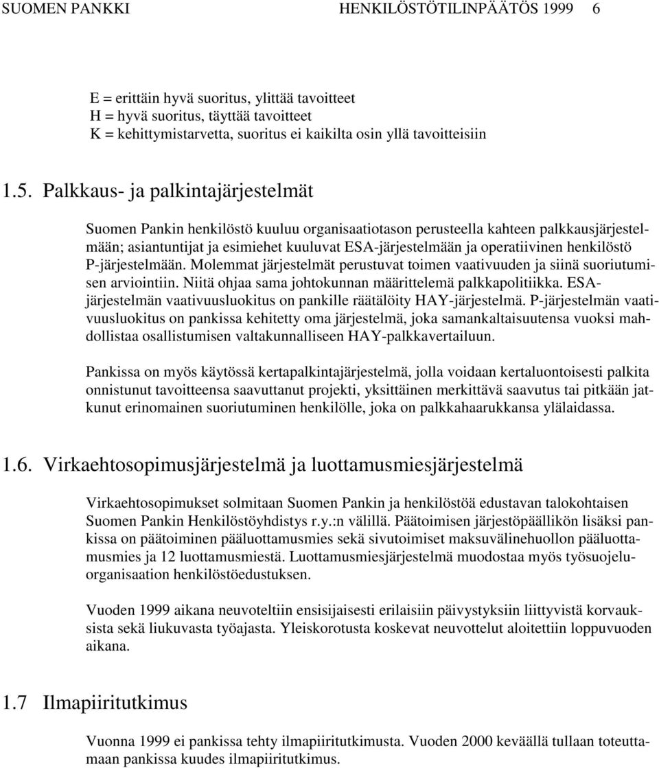 operatiivinen henkilöstö P-järjestelmään. Molemmat järjestelmät perustuvat toimen vaativuuden ja siinä suoriutumisen arviointiin. Niitä ohjaa sama johtokunnan määrittelemä palkkapolitiikka.
