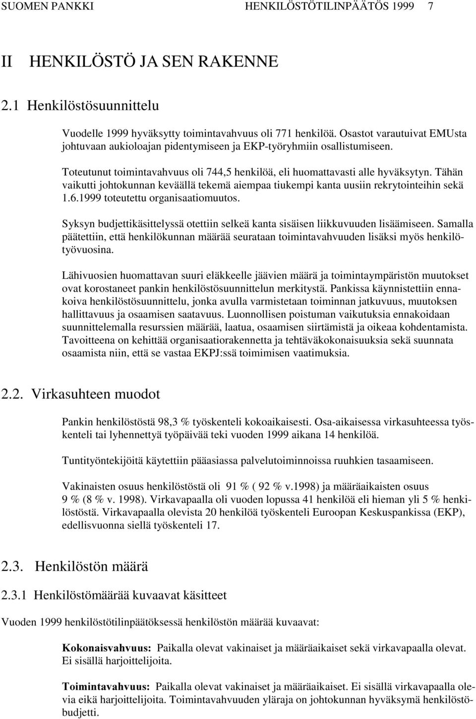 Tähän vaikutti johtokunnan keväällä tekemä aiempaa tiukempi kanta uusiin rekrytointeihin sekä 1.6.1999 toteutettu organisaatiomuutos.