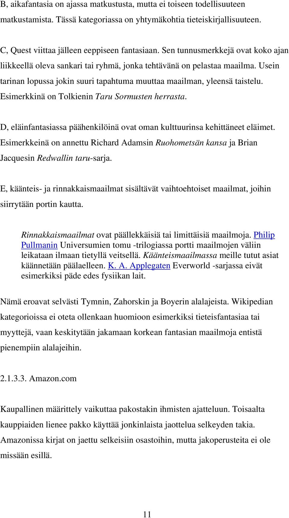 Esimerkkinä on Tolkienin Taru Sormusten herrasta. D, eläinfantasiassa päähenkilöinä ovat oman kulttuurinsa kehittäneet eläimet.