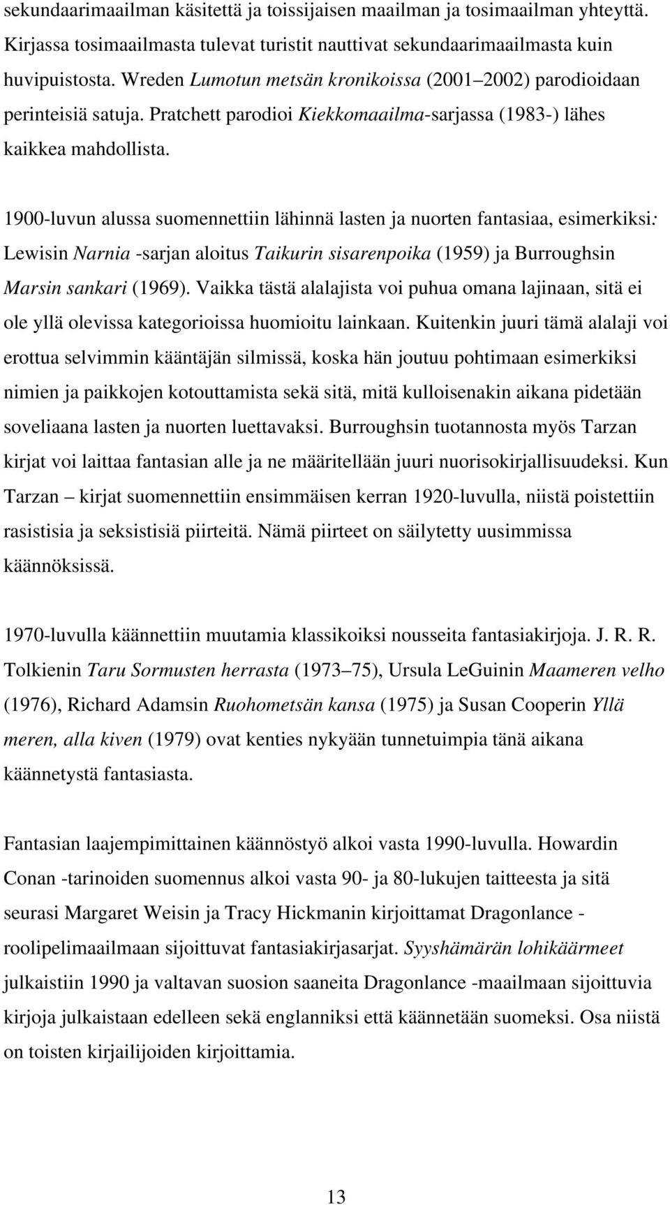 1900-luvun alussa suomennettiin lähinnä lasten ja nuorten fantasiaa, esimerkiksi: Lewisin Narnia -sarjan aloitus Taikurin sisarenpoika (1959) ja Burroughsin Marsin sankari (1969).