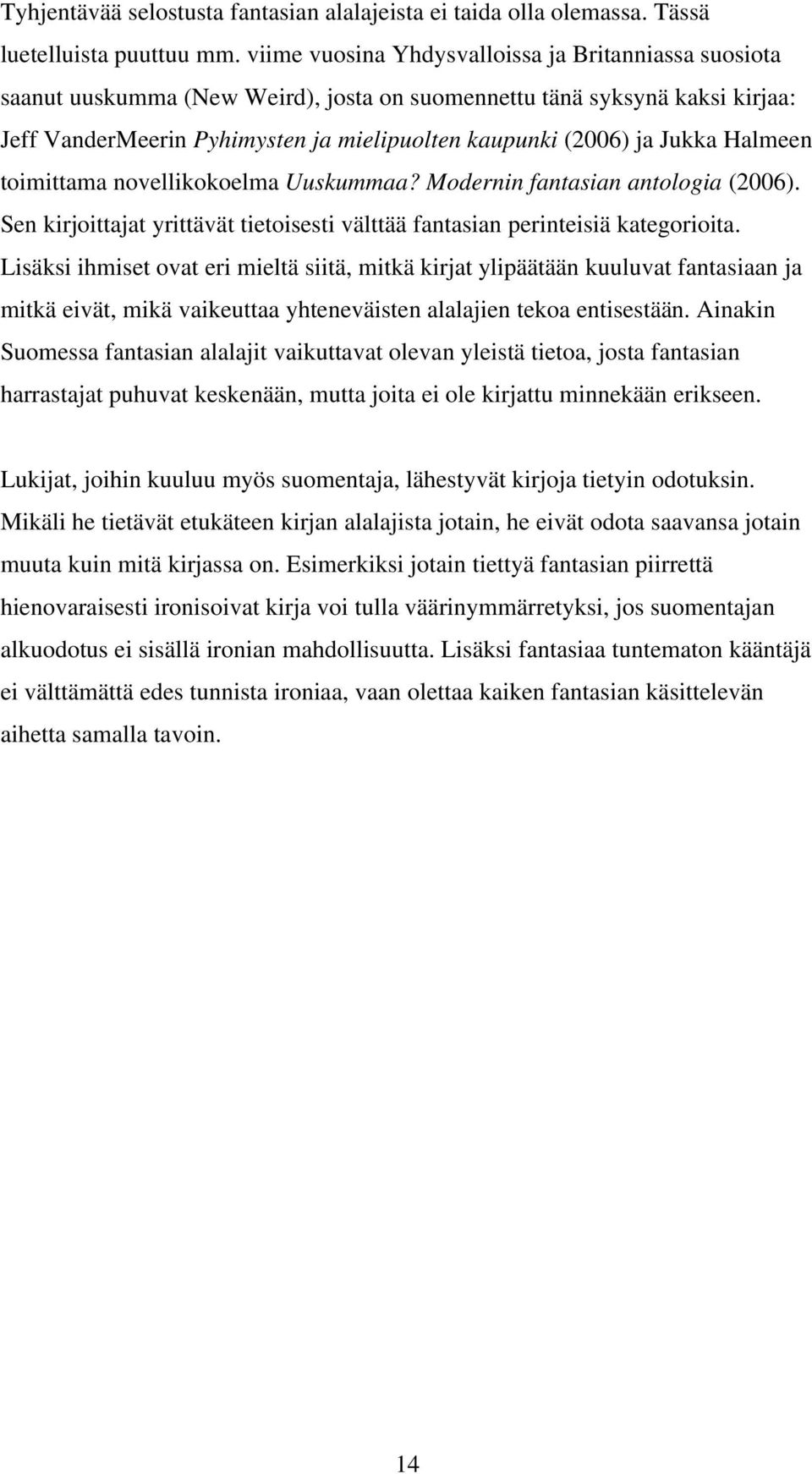 Jukka Halmeen toimittama novellikokoelma Uuskummaa? Modernin fantasian antologia (2006). Sen kirjoittajat yrittävät tietoisesti välttää fantasian perinteisiä kategorioita.