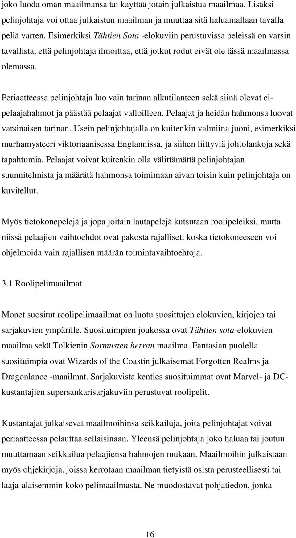 Periaatteessa pelinjohtaja luo vain tarinan alkutilanteen sekä siinä olevat eipelaajahahmot ja päästää pelaajat valloilleen. Pelaajat ja heidän hahmonsa luovat varsinaisen tarinan.