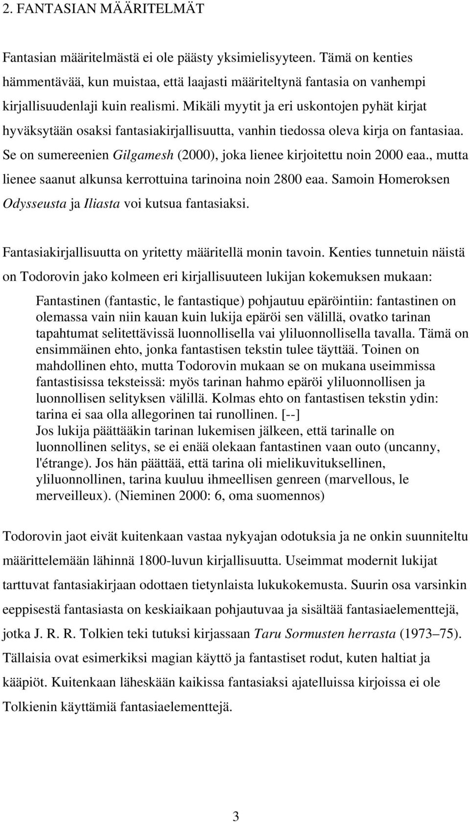 Mikäli myytit ja eri uskontojen pyhät kirjat hyväksytään osaksi fantasiakirjallisuutta, vanhin tiedossa oleva kirja on fantasiaa.