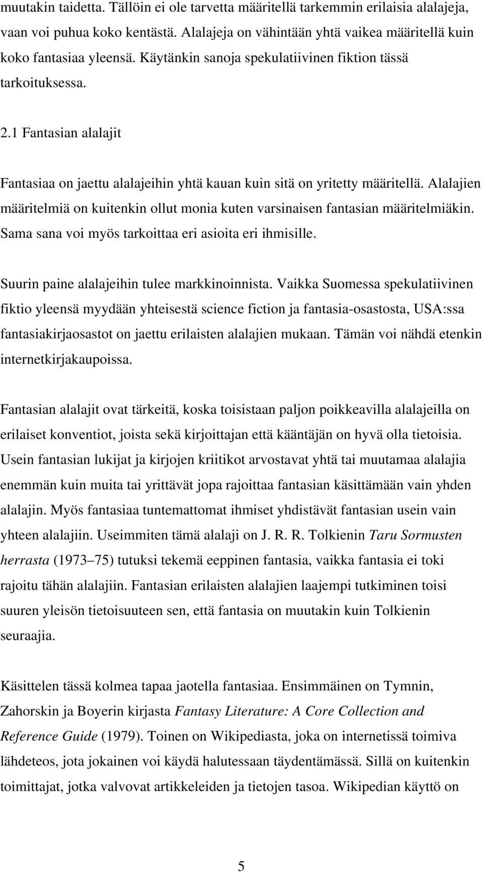 Alalajien määritelmiä on kuitenkin ollut monia kuten varsinaisen fantasian määritelmiäkin. Sama sana voi myös tarkoittaa eri asioita eri ihmisille. Suurin paine alalajeihin tulee markkinoinnista.