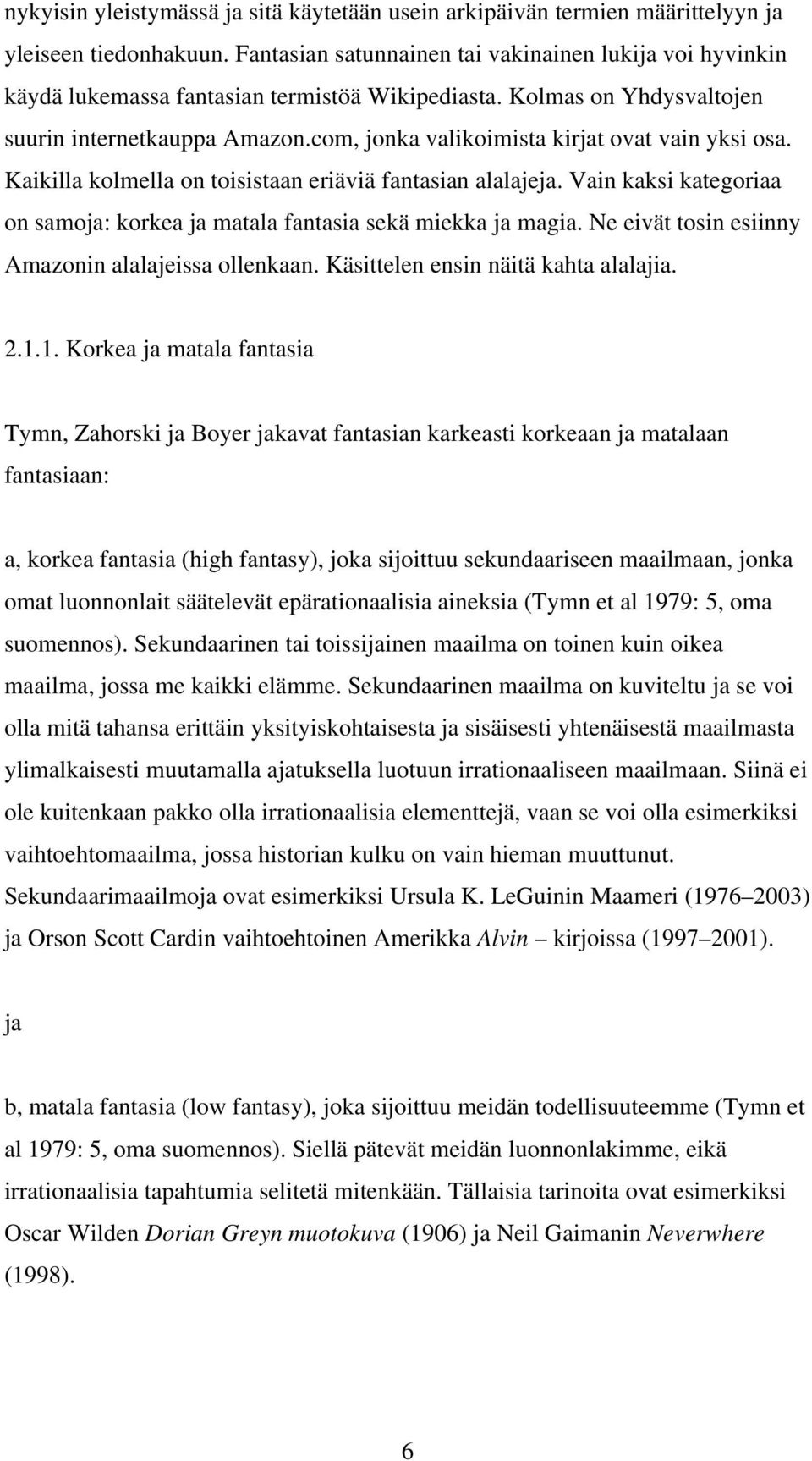 com, jonka valikoimista kirjat ovat vain yksi osa. Kaikilla kolmella on toisistaan eriäviä fantasian alalajeja. Vain kaksi kategoriaa on samoja: korkea ja matala fantasia sekä miekka ja magia.