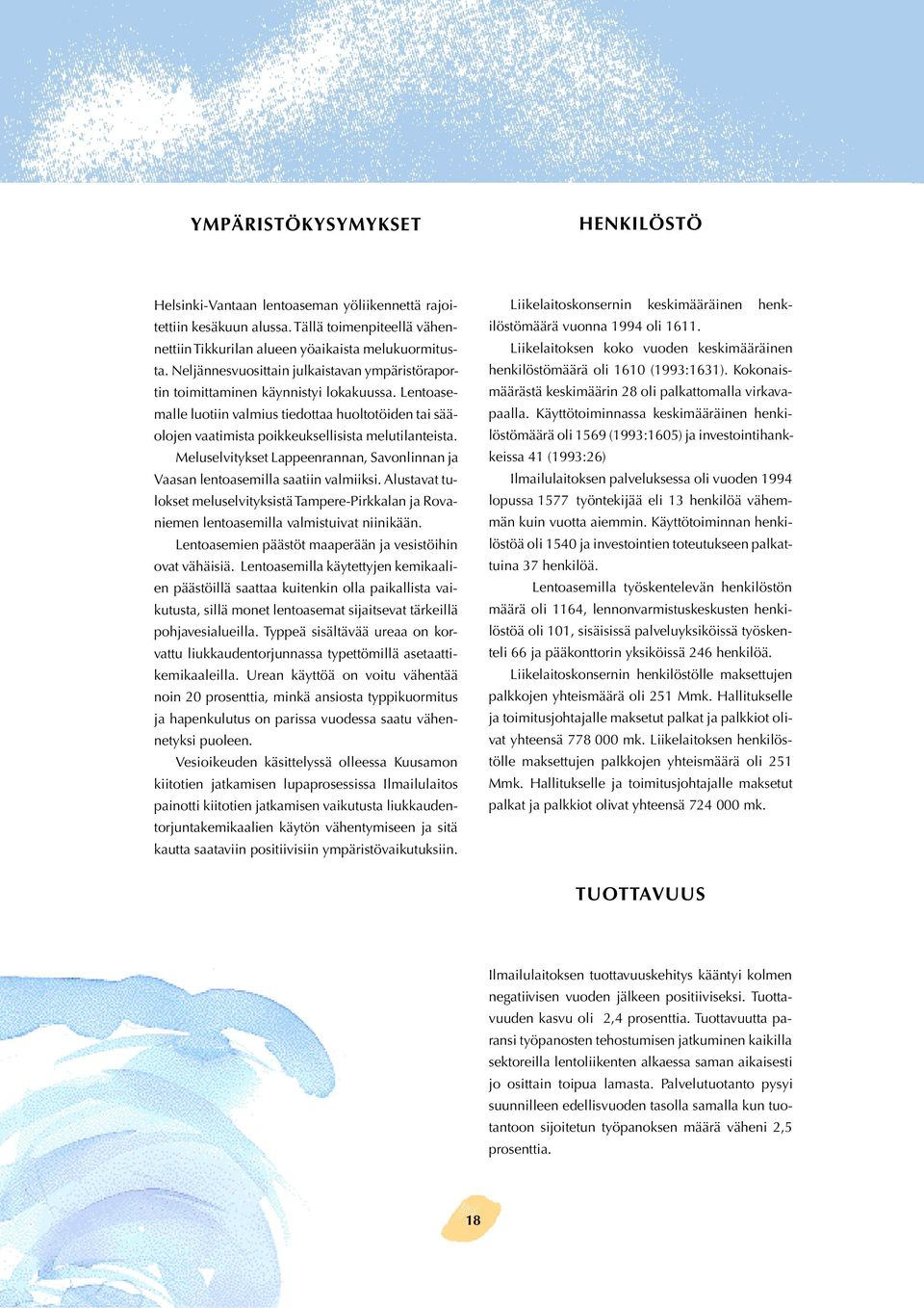 Lentoasemalle luotiin valmius tiedottaa huoltotöiden tai sääolojen vaatimista poikkeuksellisista melutilanteista. Meluselvitykset Lappeenrannan, Savonlinnan ja Vaasan lentoasemilla saatiin valmiiksi.