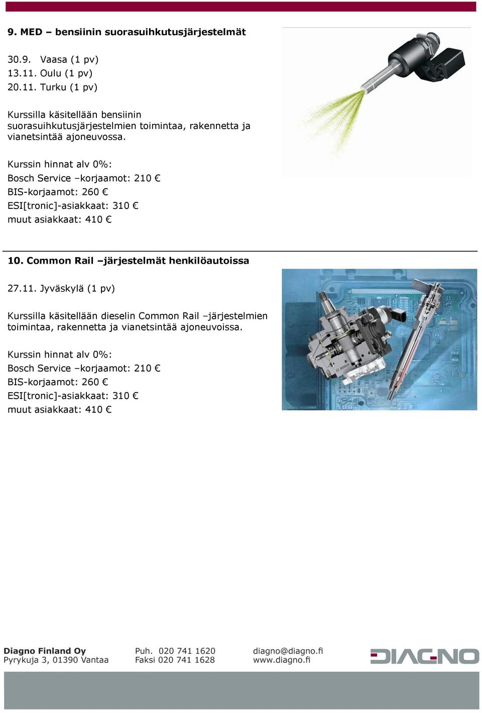 Bosch Service korjaamot: 210 BIS-korjaamot: 260 ESI[tronic]-asiakkaat: 310 muut asiakkaat: 410 10. Common Rail järjestelmät henkilöautoissa 27.