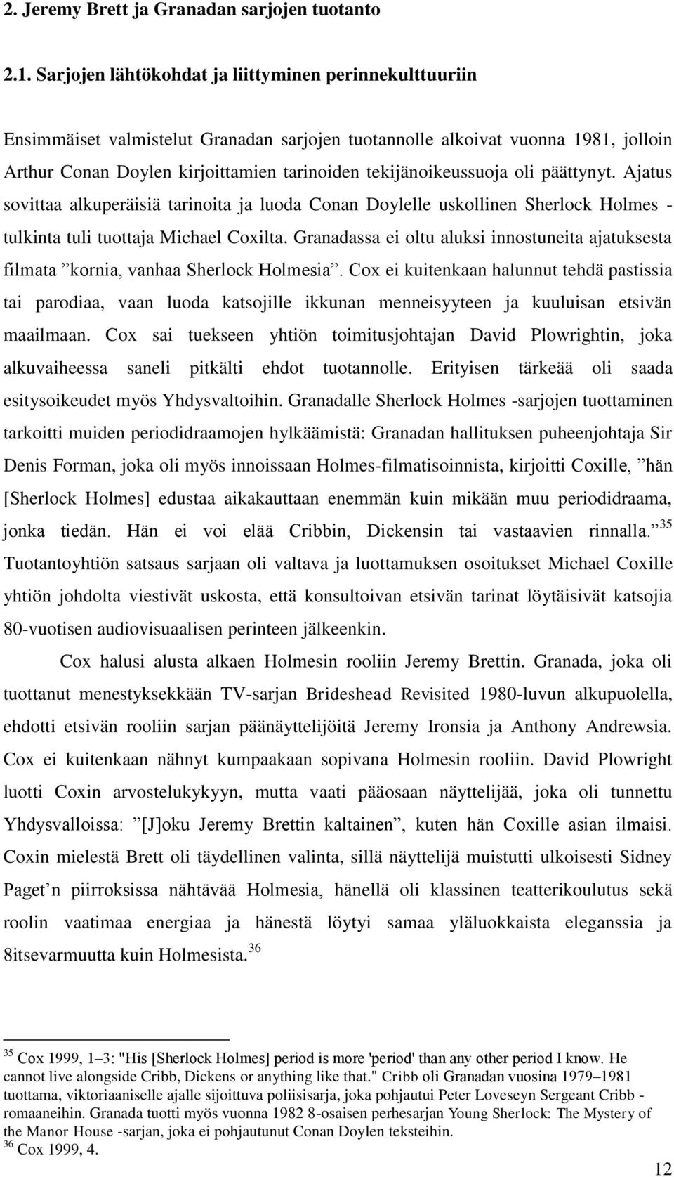 tekijänoikeussuoja oli päättynyt. Ajatus sovittaa alkuperäisiä tarinoita ja luoda Conan Doylelle uskollinen Sherlock Holmes - tulkinta tuli tuottaja Michael Coxilta.