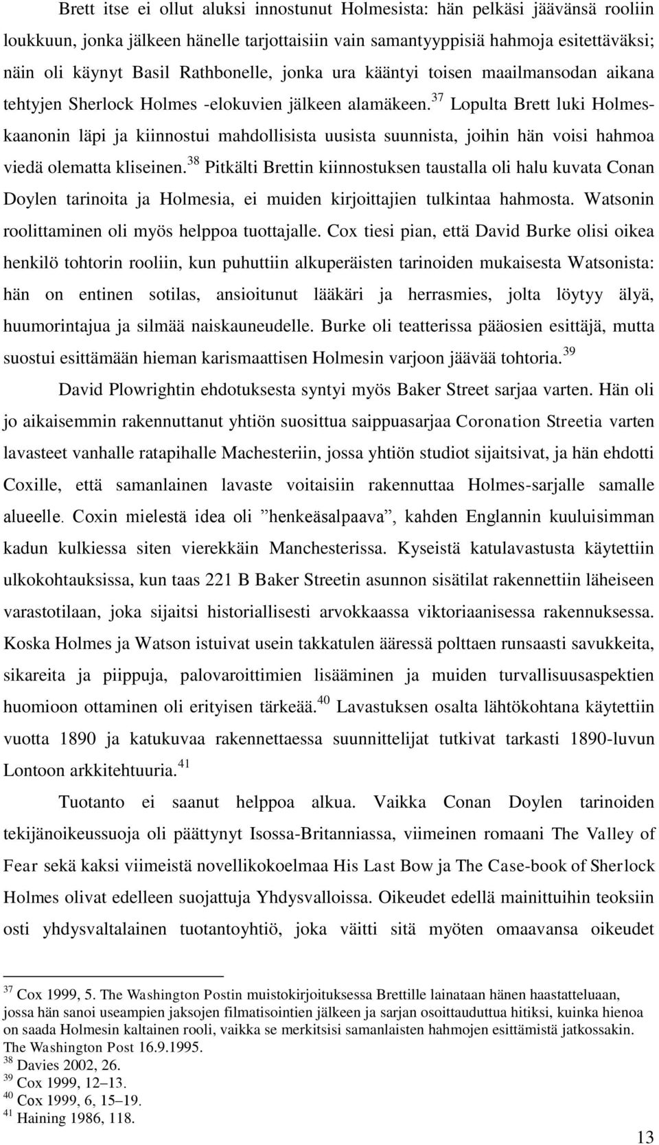 37 Lopulta Brett luki Holmeskaanonin läpi ja kiinnostui mahdollisista uusista suunnista, joihin hän voisi hahmoa viedä olematta kliseinen.