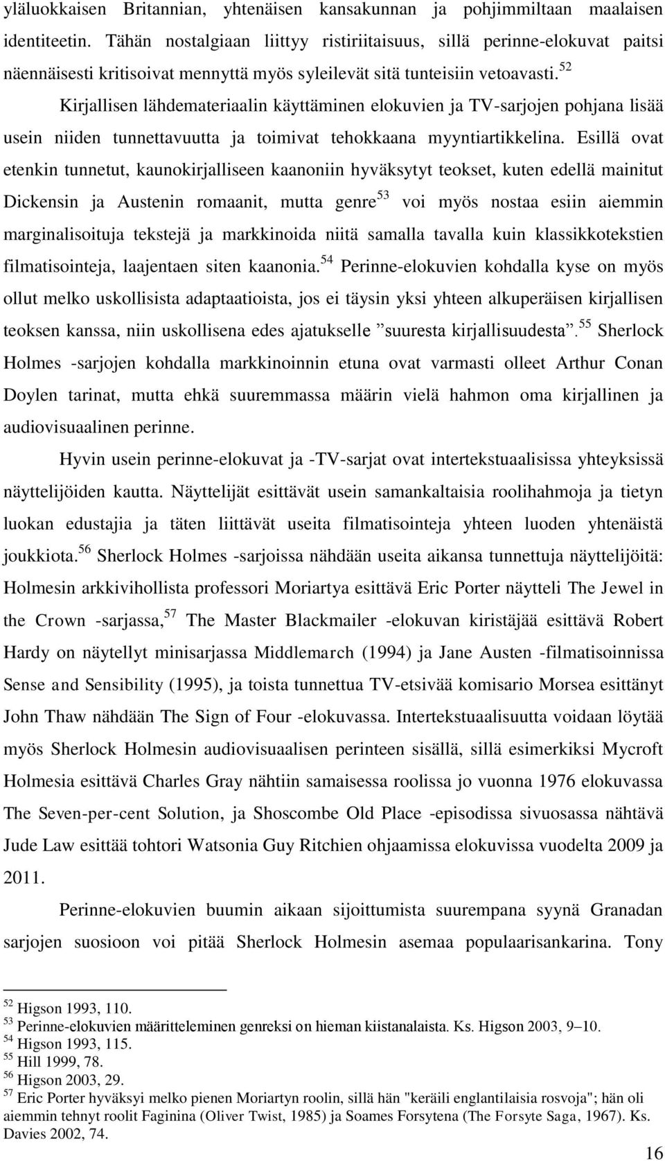 52 Kirjallisen lähdemateriaalin käyttäminen elokuvien ja TV-sarjojen pohjana lisää usein niiden tunnettavuutta ja toimivat tehokkaana myyntiartikkelina.