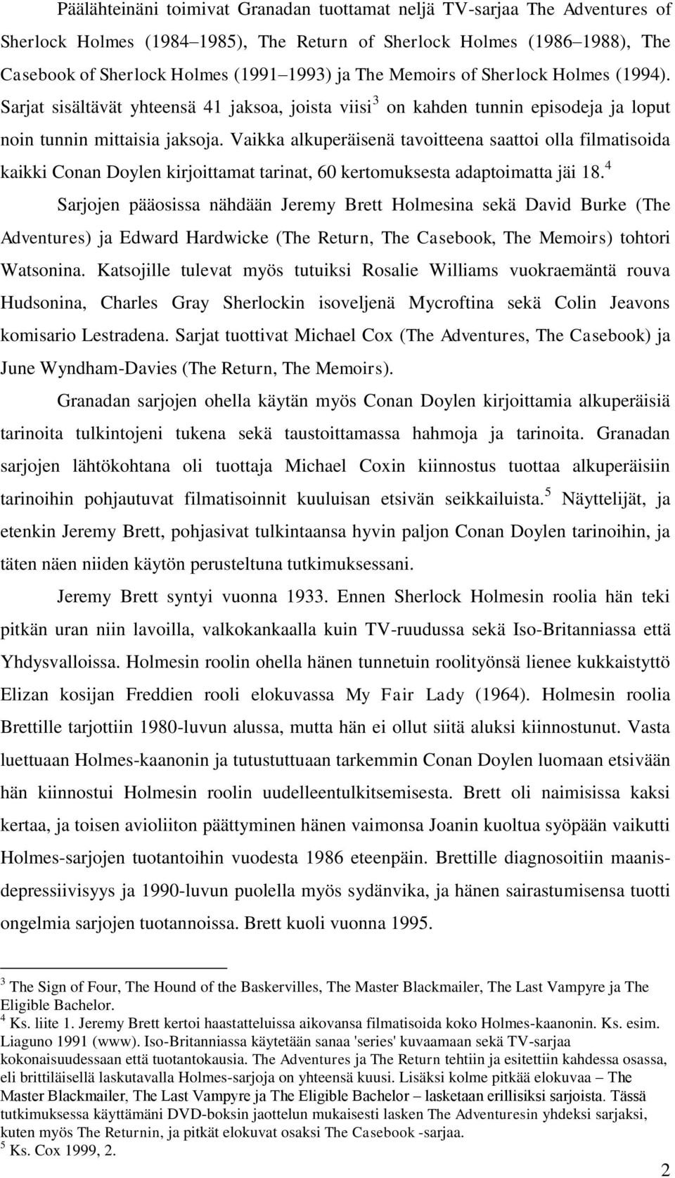 Vaikka alkuperäisenä tavoitteena saattoi olla filmatisoida kaikki Conan Doylen kirjoittamat tarinat, 60 kertomuksesta adaptoimatta jäi 18.