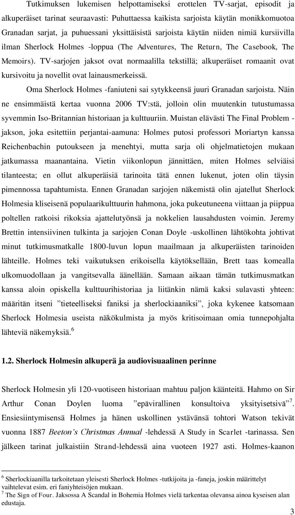 TV-sarjojen jaksot ovat normaalilla tekstillä; alkuperäiset romaanit ovat kursivoitu ja novellit ovat lainausmerkeissä. Oma Sherlock Holmes -faniuteni sai sytykkeensä juuri Granadan sarjoista.