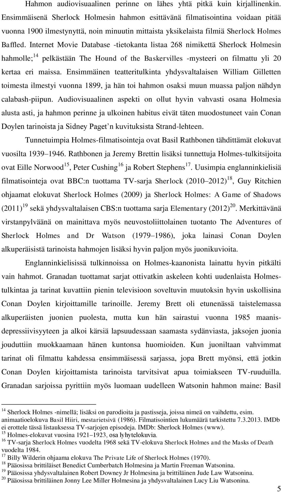 Internet Movie Database -tietokanta listaa 268 nimikettä Sherlock Holmesin hahmolle; 14 pelkästään The Hound of the Baskervilles -mysteeri on filmattu yli 20 kertaa eri maissa.