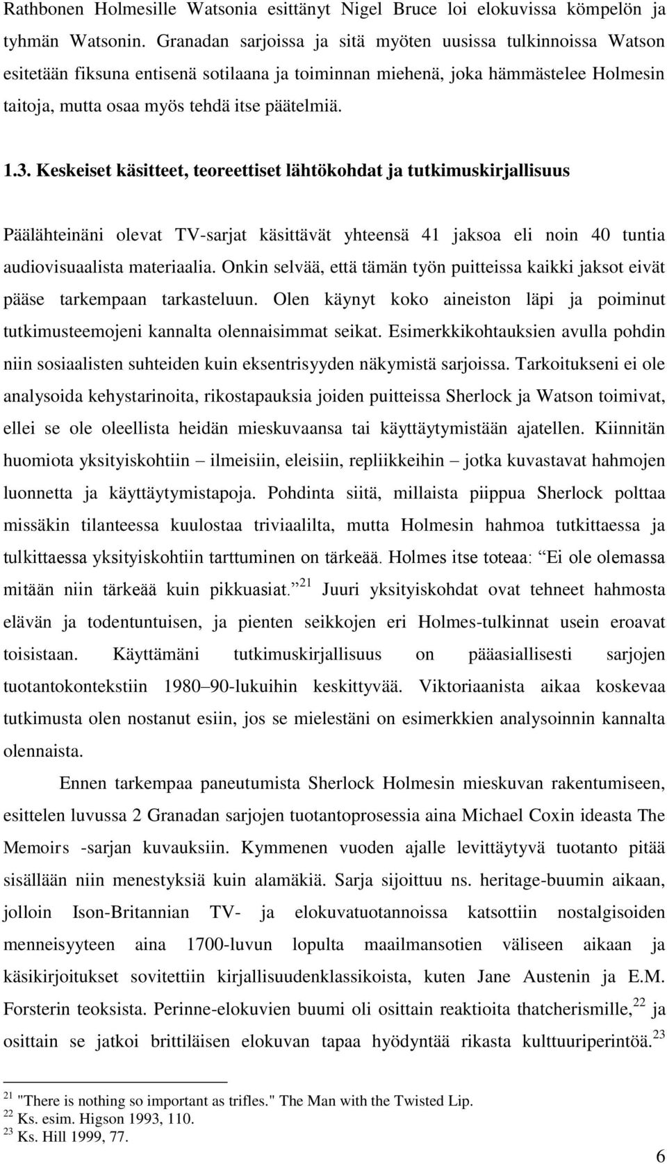 Keskeiset käsitteet, teoreettiset lähtökohdat ja tutkimuskirjallisuus Päälähteinäni olevat TV-sarjat käsittävät yhteensä 41 jaksoa eli noin 40 tuntia audiovisuaalista materiaalia.