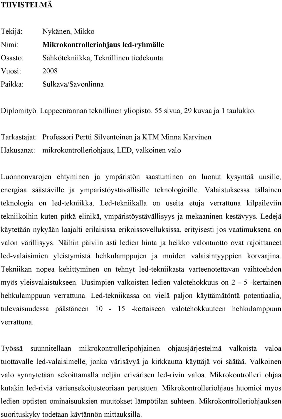 Tarkastajat: Professori Pertti Silventoinen ja KTM Minna Karvinen Hakusanat: mikrokontrolleriohjaus, LED, valkoinen valo Luonnonvarojen ehtyminen ja ympäristön saastuminen on luonut kysyntää uusille,