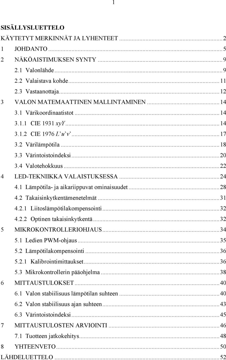 1 Lämpötila- ja aikariippuvat ominaisuudet...28 4.2 Takaisinkytkentämenetelmät...31 4.2.1 Liitoslämpötilakompensointi...32 4.2.2 Optinen takaisinkytkentä...32 5 MIKROKONTROLLERIOHJAUS...34 5.