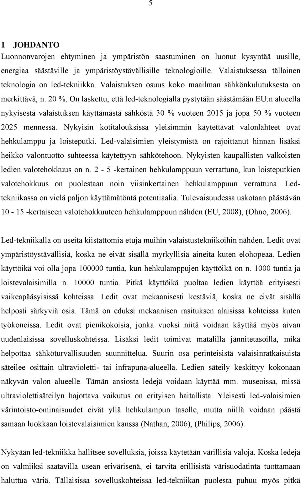 On laskettu, että led-teknologialla pystytään säästämään EU:n alueella nykyisestä valaistuksen käyttämästä sähköstä 30 % vuoteen 2015 ja jopa 50 % vuoteen 2025 mennessä.