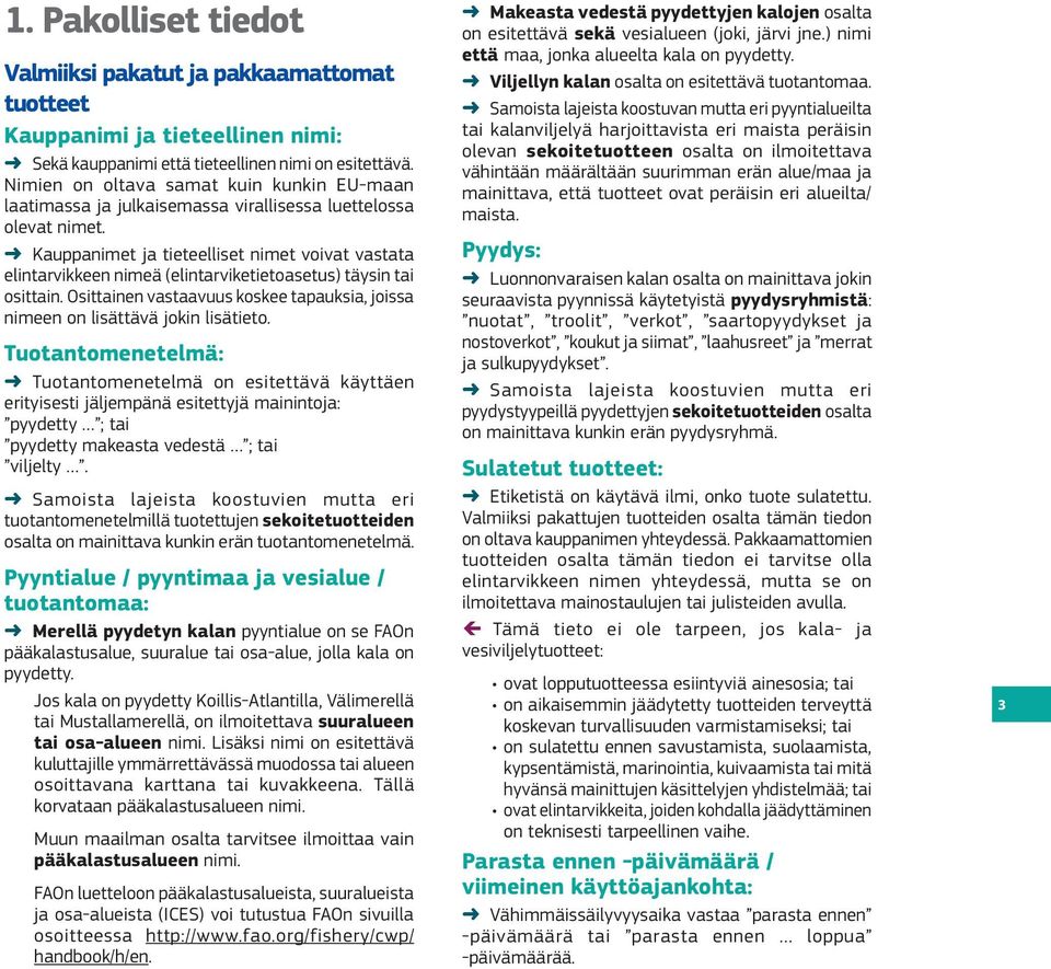 Kauppanimet ja tieteelliset nimet voivat vastata elintarvikkeen nimeä (elintarviketietoasetus) täysin tai osittain. Osittainen vastaavuus koskee tapauksia, joissa nimeen on lisättävä jokin lisätieto.