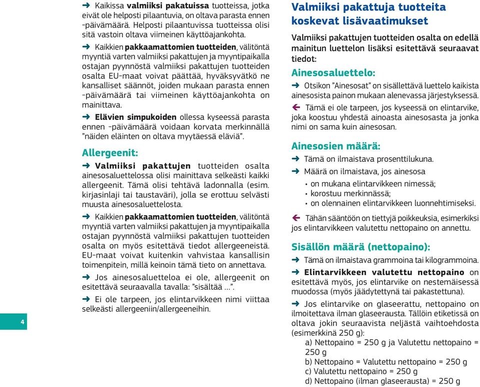 Kaikkien pakkaamattomien tuotteiden, välitöntä myyntiä varten valmiiksi pakattujen ja myyntipaikalla ostajan pyynnöstä valmiiksi pakattujen tuotteiden osalta EU maat voivat päättää, hyväksyvätkö ne