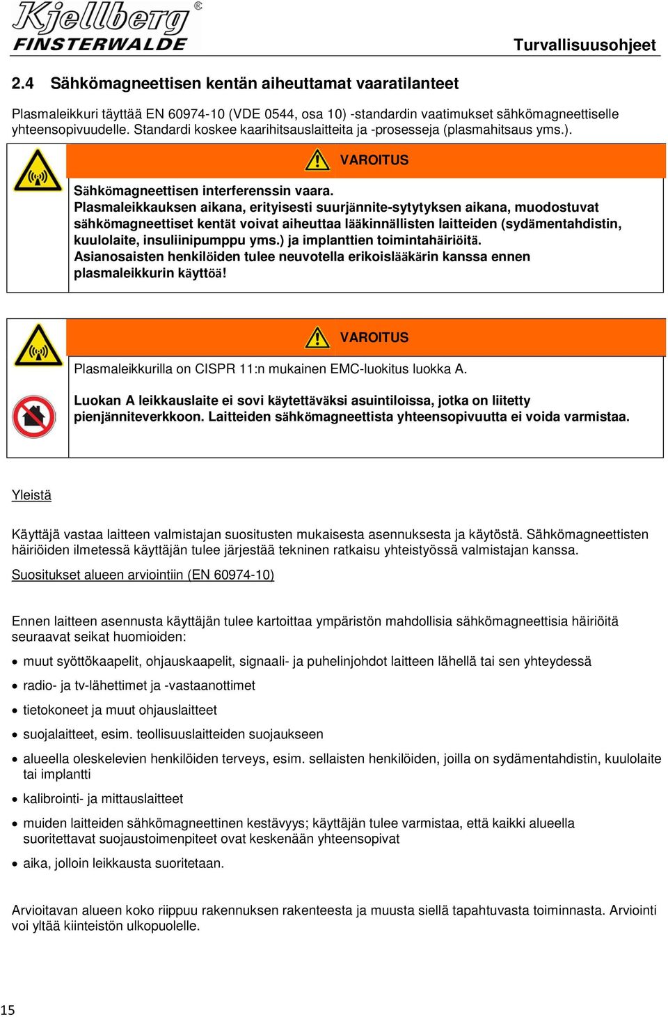 Plasmaleikkauksen aikana, erityisesti suurjännite-sytytyksen aikana, muodostuvat sähkömagneettiset kentät voivat aiheuttaa lääkinnällisten laitteiden (sydämentahdistin, kuulolaite, insuliinipumppu