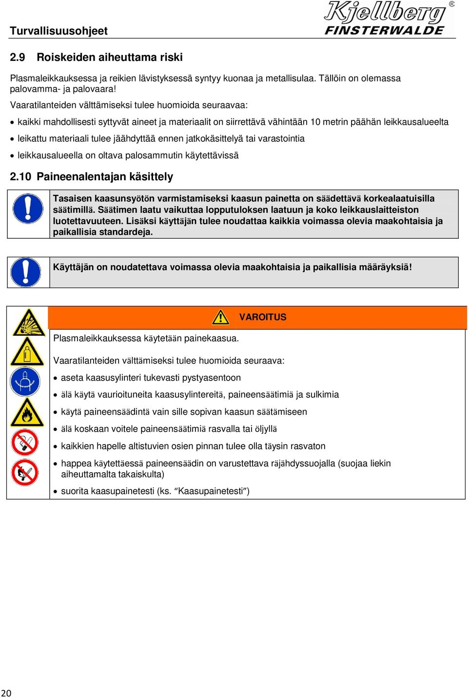 jäähdyttää ennen jatkokäsittelyä tai varastointia leikkausalueella on oltava palosammutin käytettävissä 2.