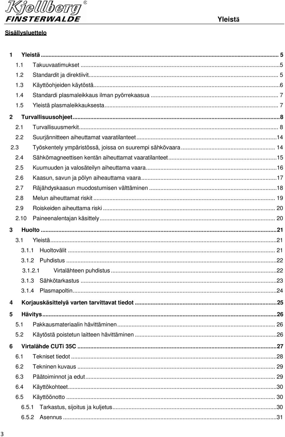 .. 14 2.4 Sähkömagneettisen kentän aiheuttamat vaaratilanteet... 15 2.5 Kuumuuden ja valosäteilyn aiheuttama vaara... 16 2.6 Kaasun, savun ja pölyn aiheauttama vaara... 17 2.