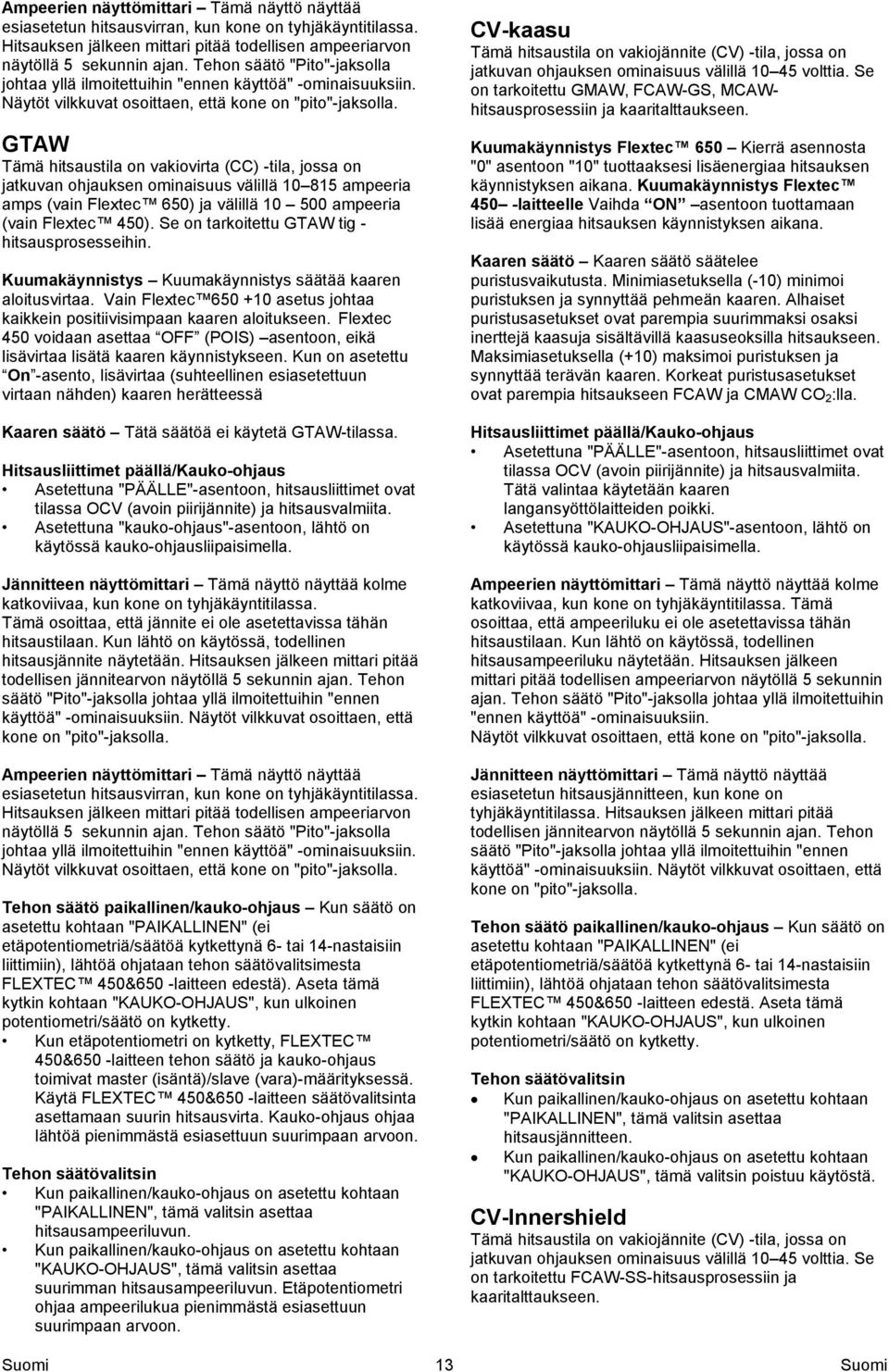 GTAW Tämä hitsaustila on vakiovirta (CC) -tila, jossa on jatkuvan ohjauksen ominaisuus välillä 10 815 ampeeria amps (vain Flextec 650) ja välillä 10 500 ampeeria (vain Flextec 450).