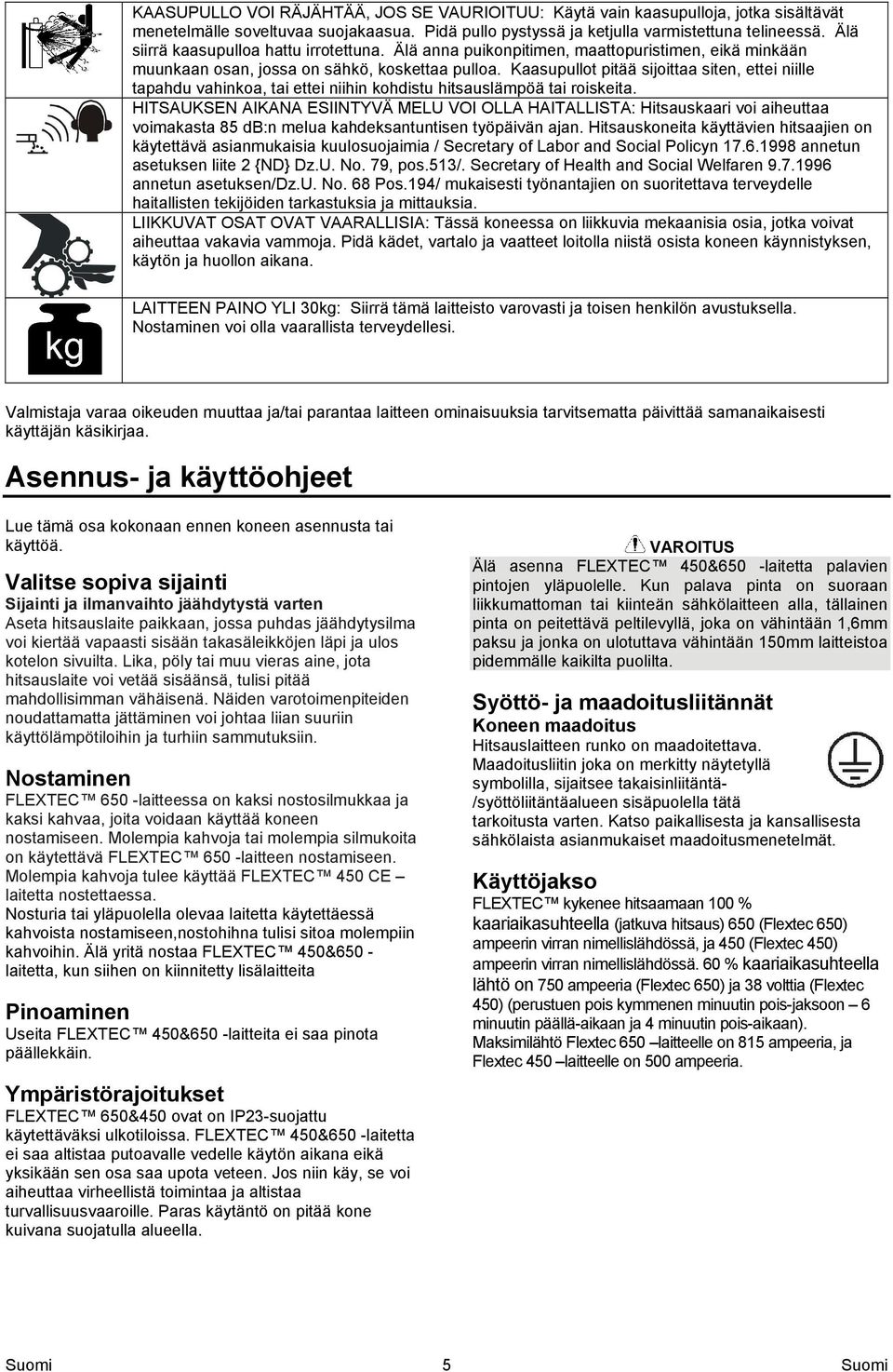 Kaasupullot pitää sijoittaa siten, ettei niille tapahdu vahinkoa, tai ettei niihin kohdistu hitsauslämpöä tai roiskeita.