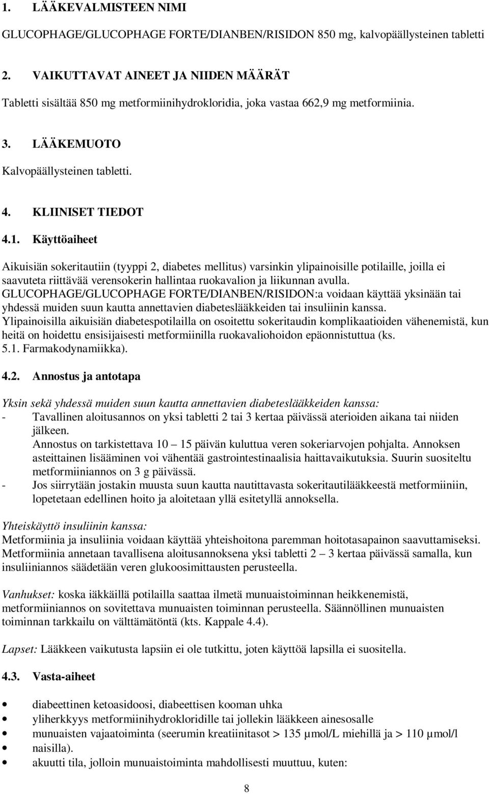 Käyttöaiheet Aikuisiän sokeritautiin (tyyppi 2, diabetes mellitus) varsinkin ylipainoisille potilaille, joilla ei saavuteta riittävää verensokerin hallintaa ruokavalion ja liikunnan avulla.