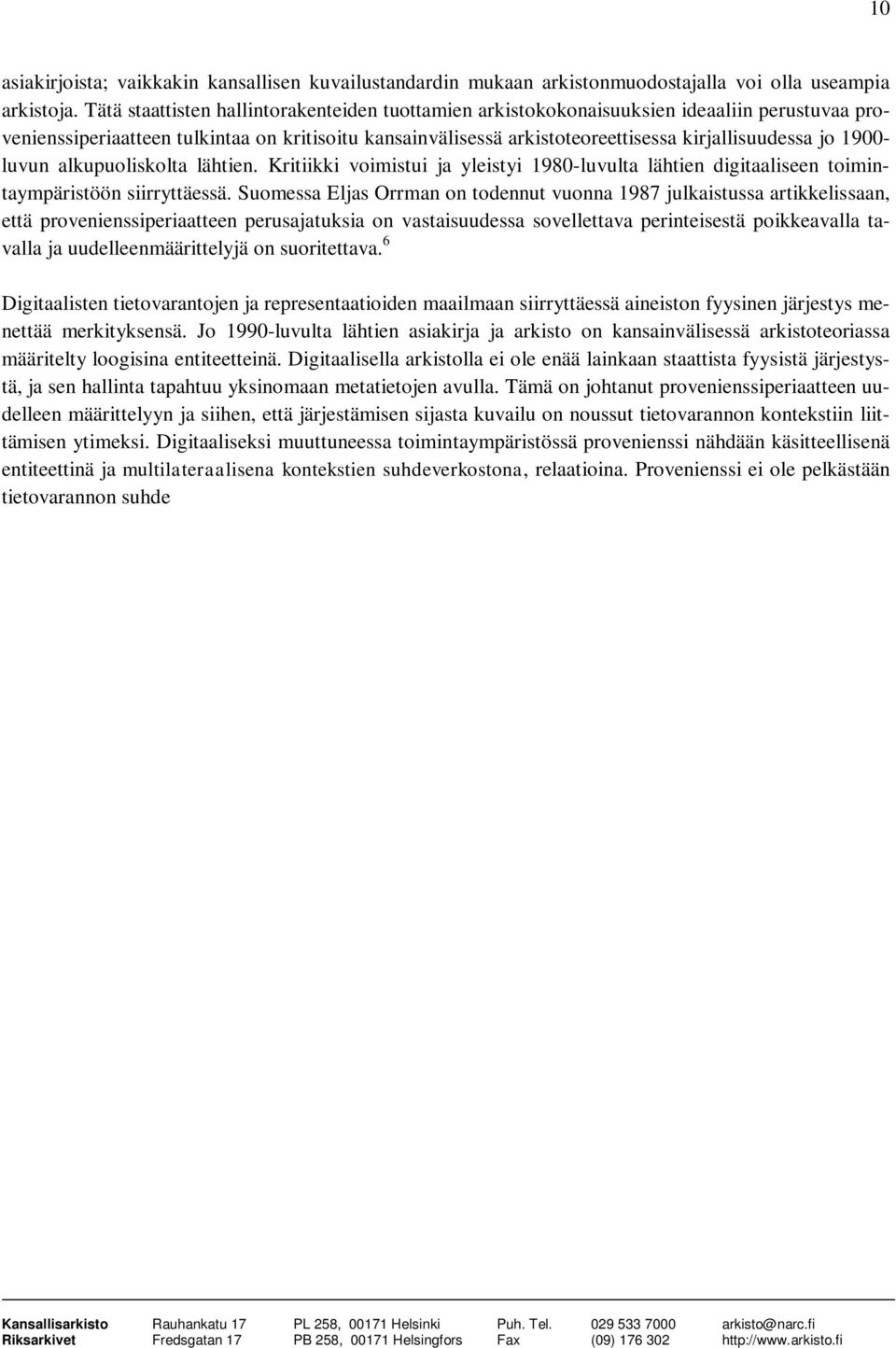 1900- luvun alkupuoliskolta lähtien. Kritiikki voimistui ja yleistyi 1980-luvulta lähtien digitaaliseen toimintaympäristöön siirryttäessä.