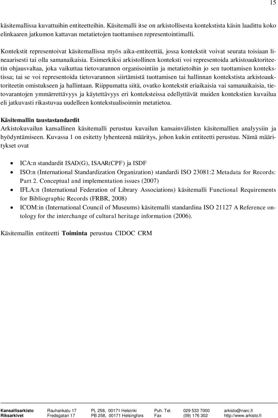 Esimerkiksi arkistollinen konteksti voi representoida arkistoauktoriteetin ohjausvaltaa, joka vaikuttaa tietovarannon organisointiin ja metatietoihin jo sen tuottamisen kontekstissa; tai se voi