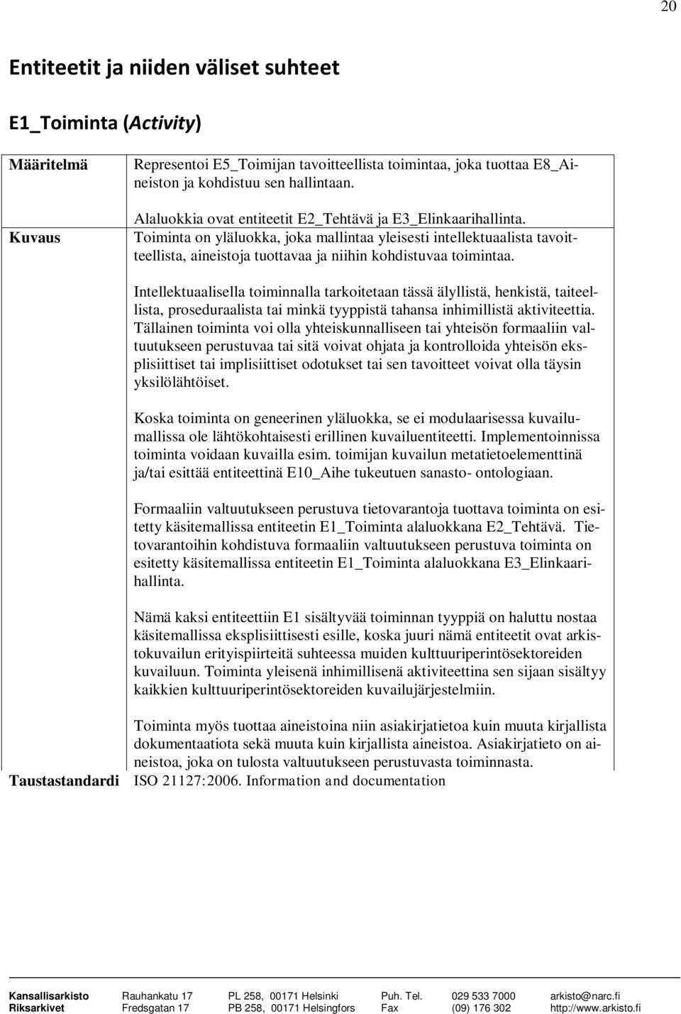 Intellektuaalisella toiminnalla tarkoitetaan tässä älyllistä, henkistä, taiteellista, proseduraalista tai minkä tyyppistä tahansa inhimillistä aktiviteettia.