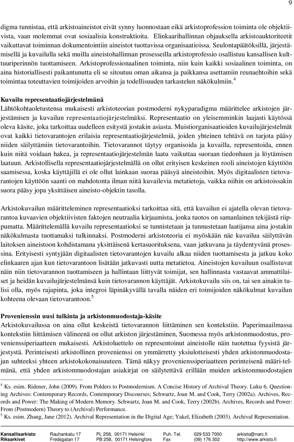 Seulontapäätöksillä, järjestämisellä ja kuvailulla sekä muilla aineistohallinnan prosesseilla arkistoprofessio osallistuu kansallisen kulttuuriperinnön tuottamiseen.