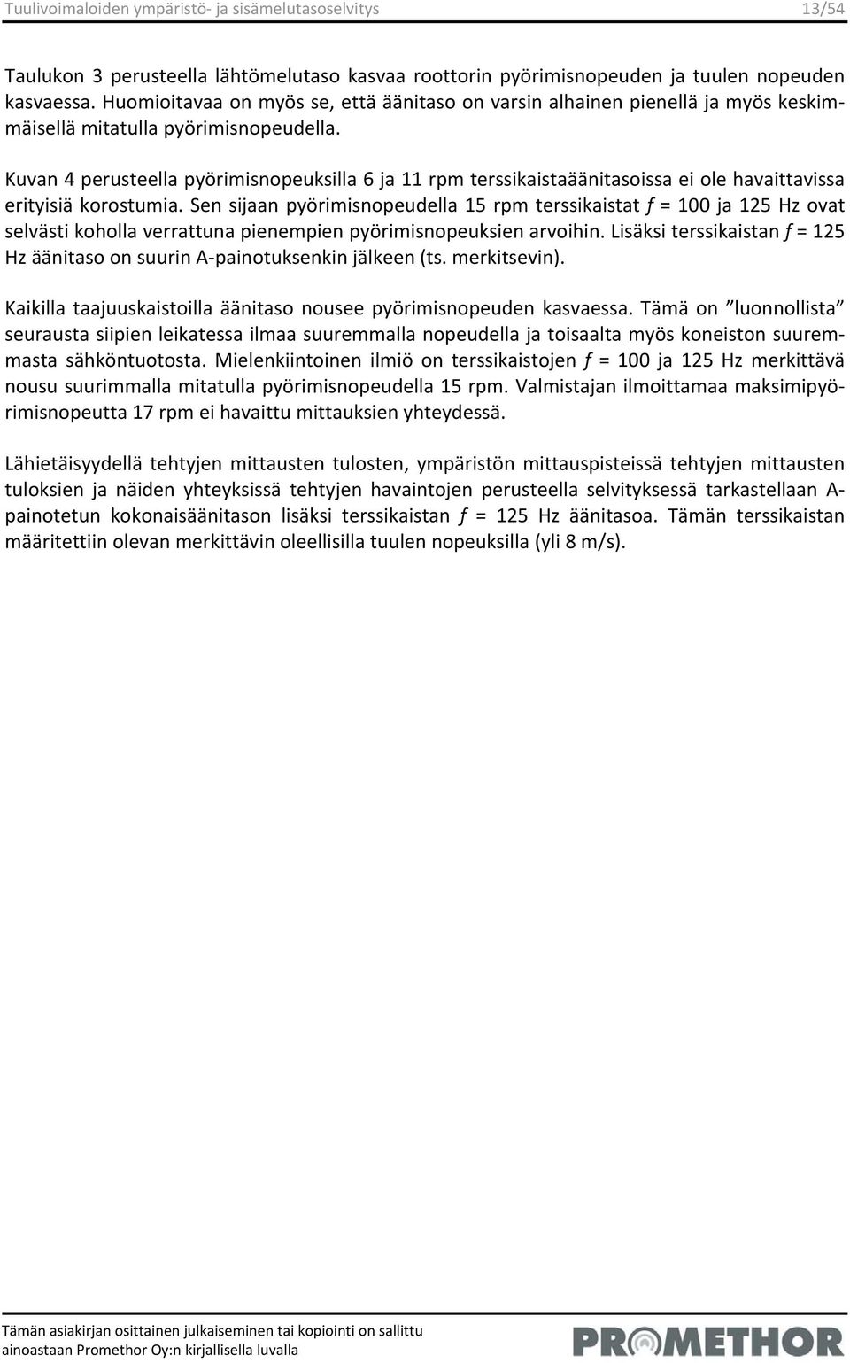 Kuvan 4 perusteella pyörimisnopeuksilla 6 ja 11 rpm terssikaistaäänitasoissa ei ole havaittavissa erityisiä korostumia.