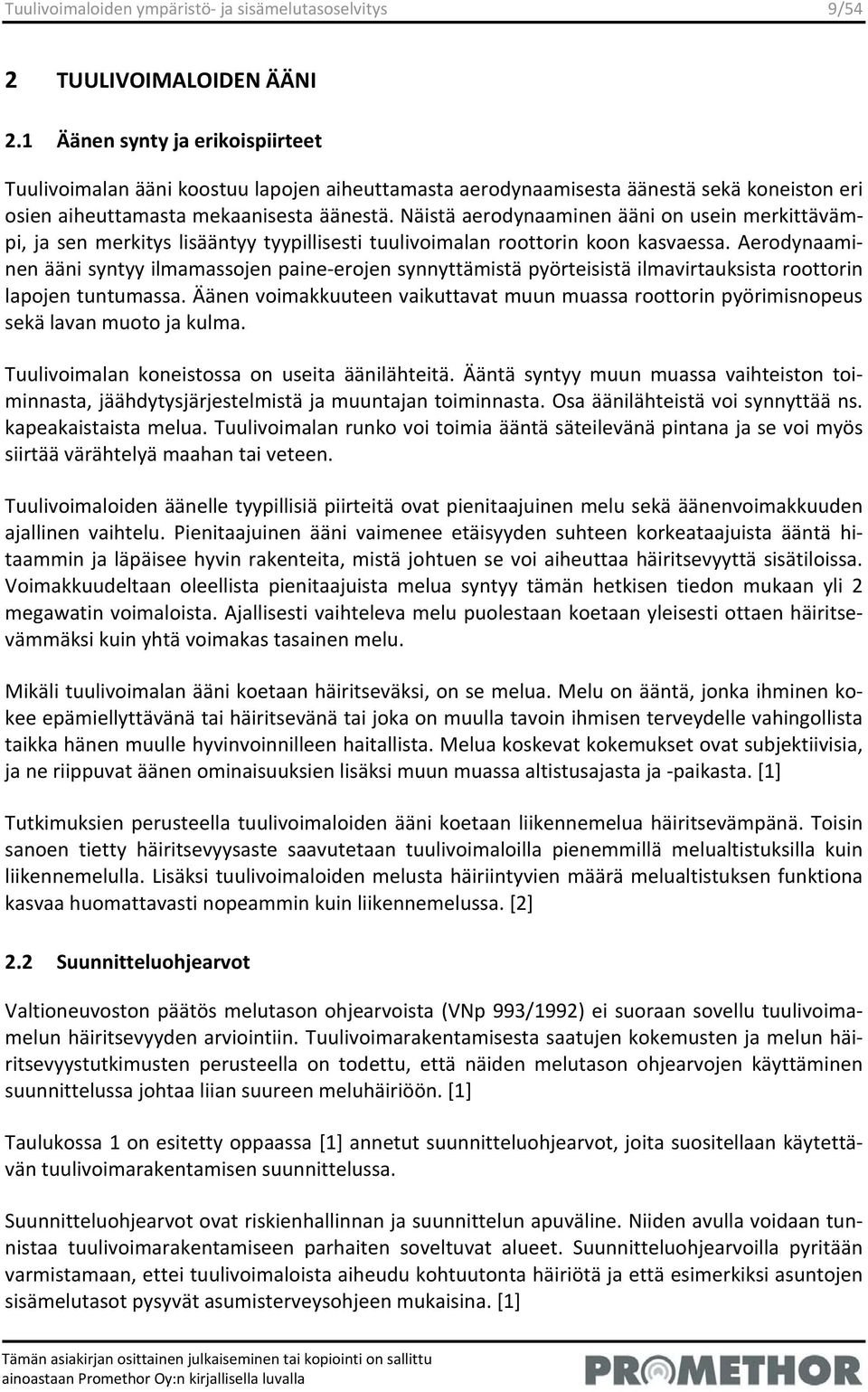 Näistä aerodynaaminen ääni on usein merkittävämpi, ja sen merkitys lisääntyy tyypillisesti tuulivoimalan roottorin koon kasvaessa.